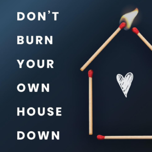 Don't Burn Your Own House Down: Prioritizing Your Marriage, Your Spouse, and Yourself for a Deeper Connection By: Lindsey Maestas